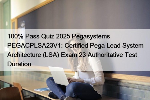 100% Pass Quiz 2025 Pegasystems PEGACPLSA23V1: Certified Pega ...