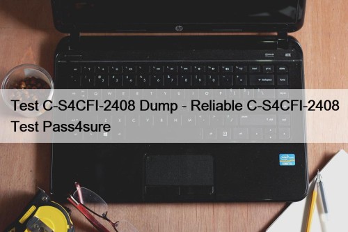 Test C-S4CFI-2408 Dump - Reliable C-S4CFI-2408 Test Pass4sure